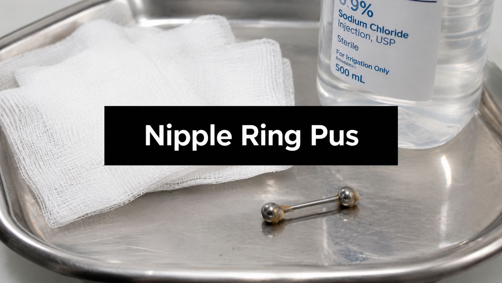 Nipple Ring Pus: What’s Normal and What’s an Infection?