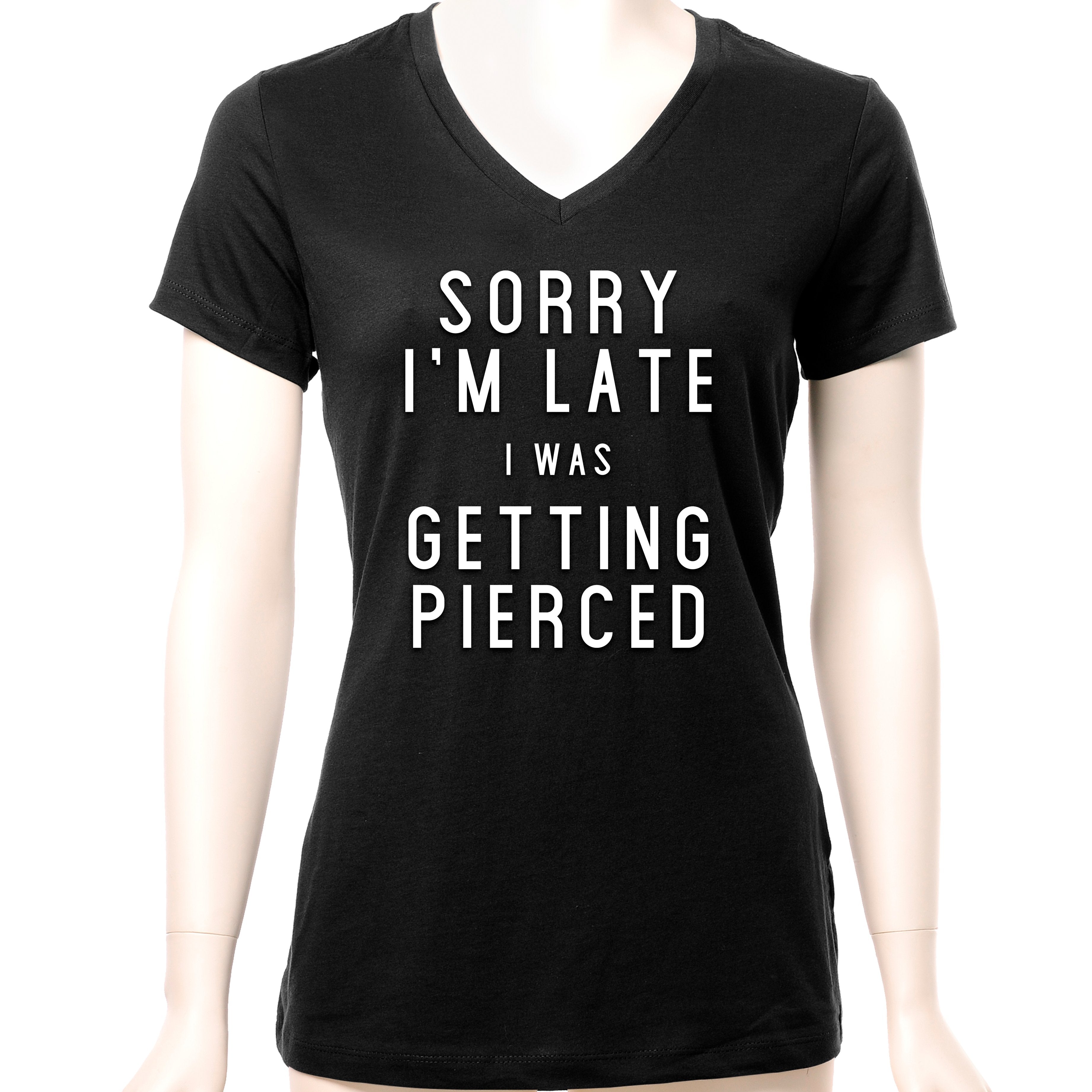 Sorry I'm Late I was Getting Pierced Tapered V-Neck Tee Shirt