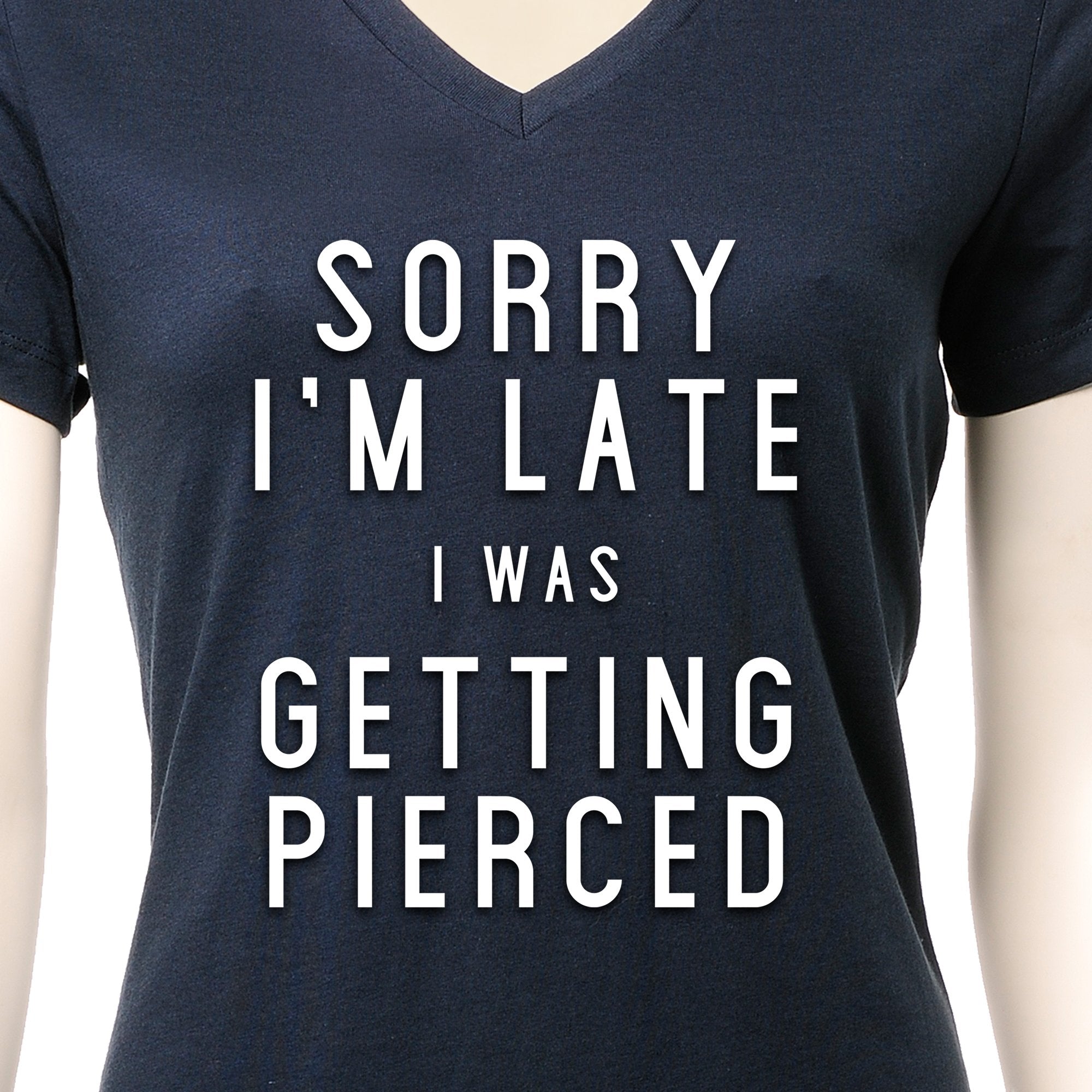 Sorry I'm Late I was Getting Pierced Tapered V-Neck Tee Shirt