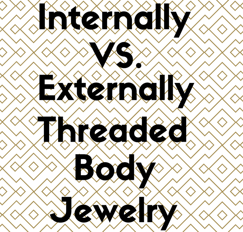 Hanging by a Thread: Internally vs Externally Threaded Body Jewelry Then and Now