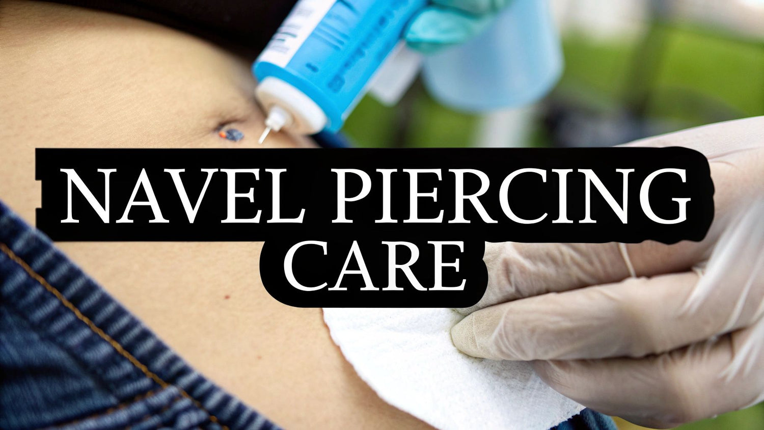 How to Care for Navel Piercing Without the Worry