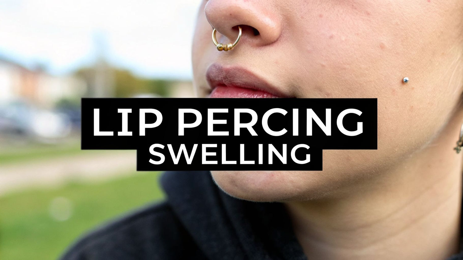 Your Ultimate Guide to Lip Piercing Swelling