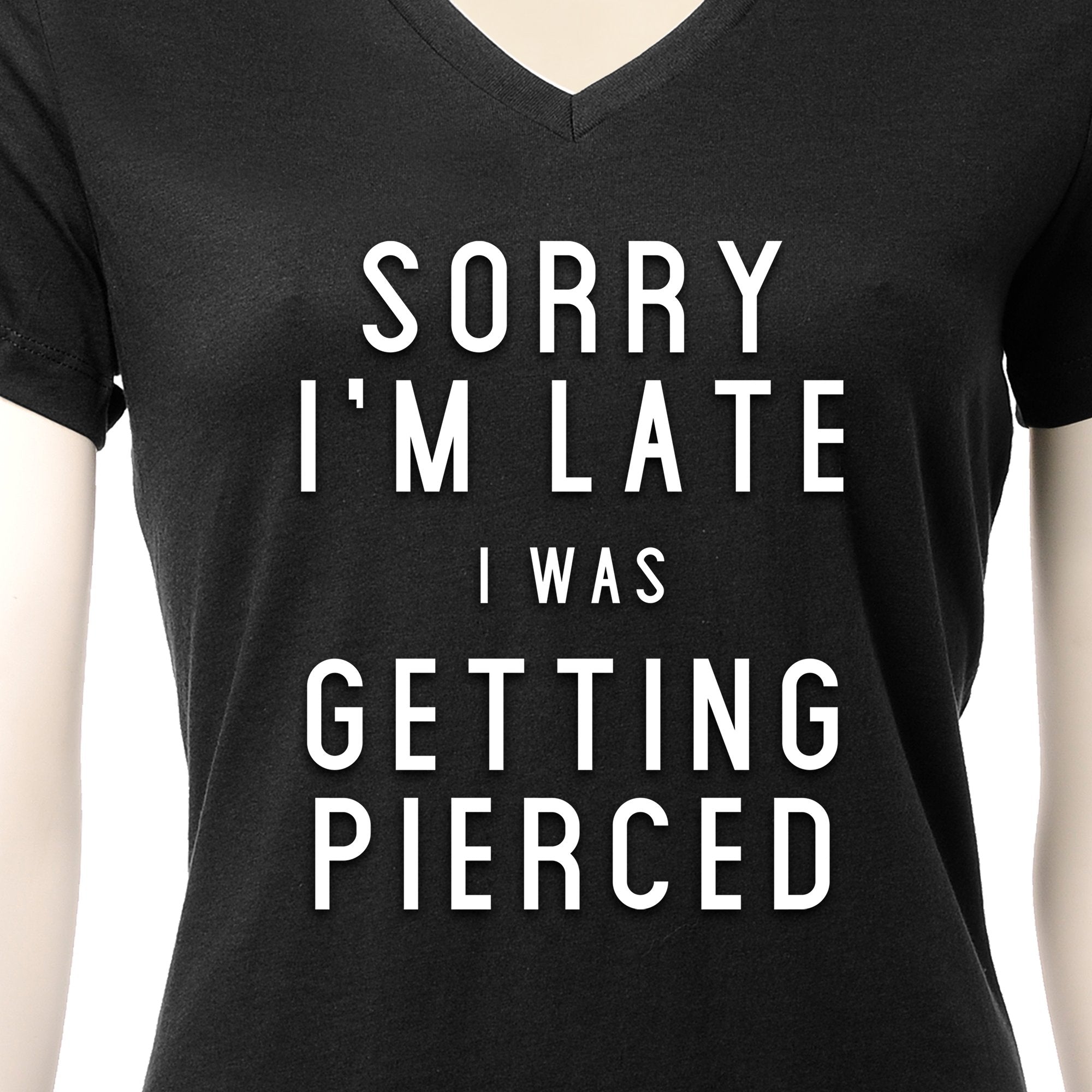 Sorry I'm Late I was Getting Pierced Tapered V-Neck Tee Shirt