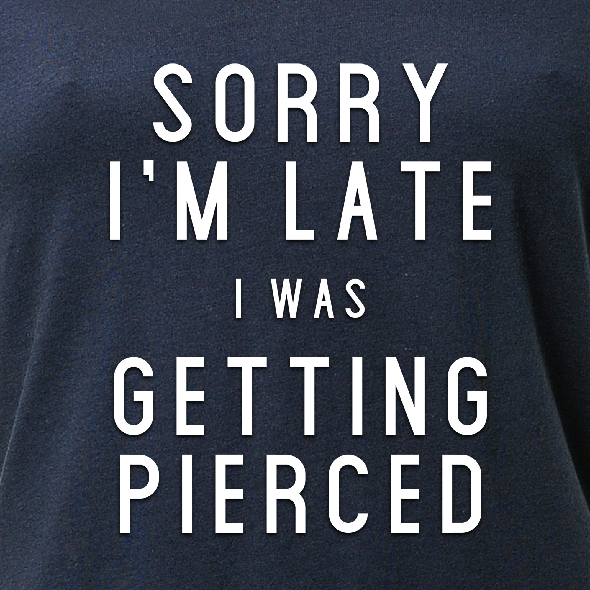Sorry I'm Late I was Getting Pierced Tapered V-Neck Tee Shirt