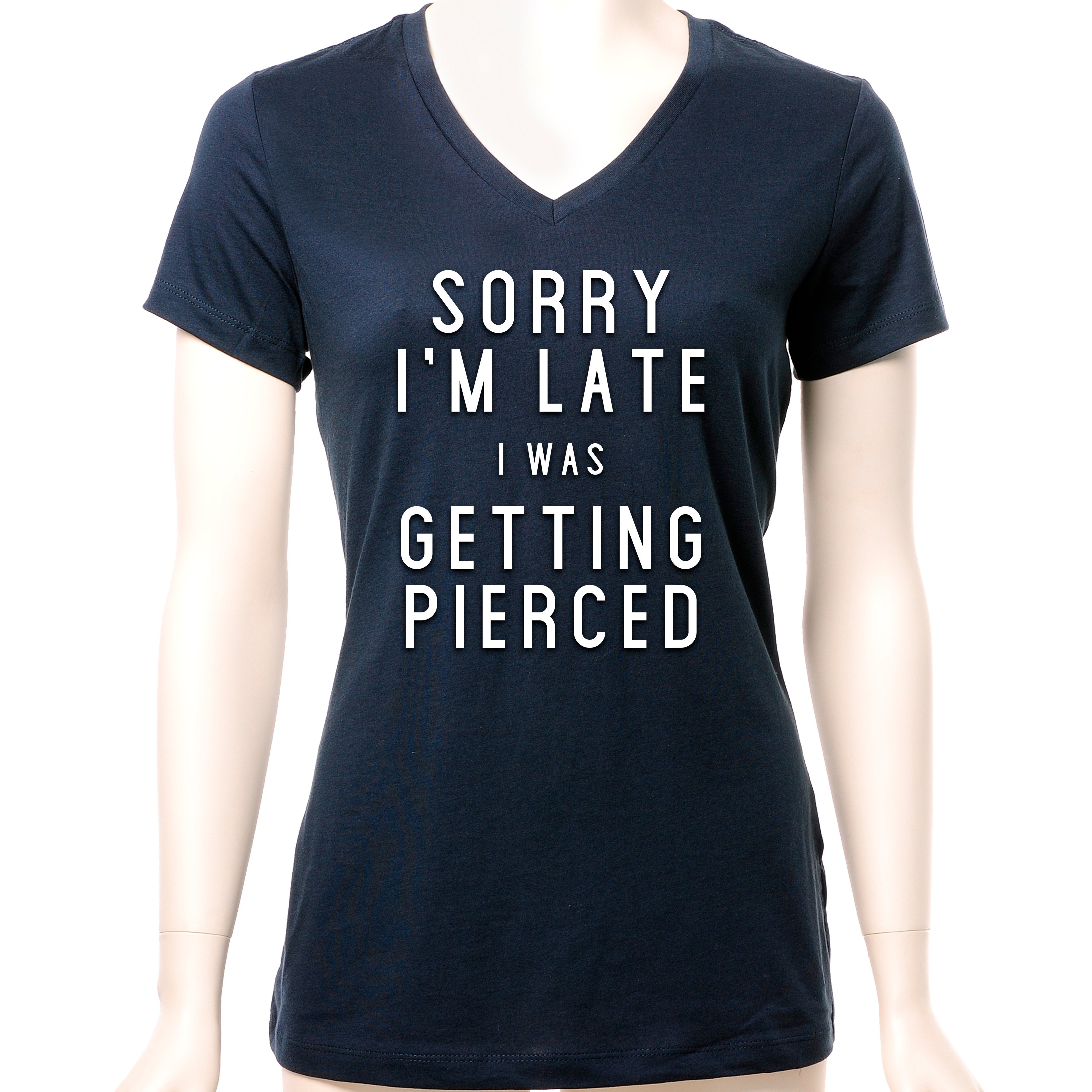 Sorry I'm Late I was Getting Pierced Tapered V-Neck Tee Shirt