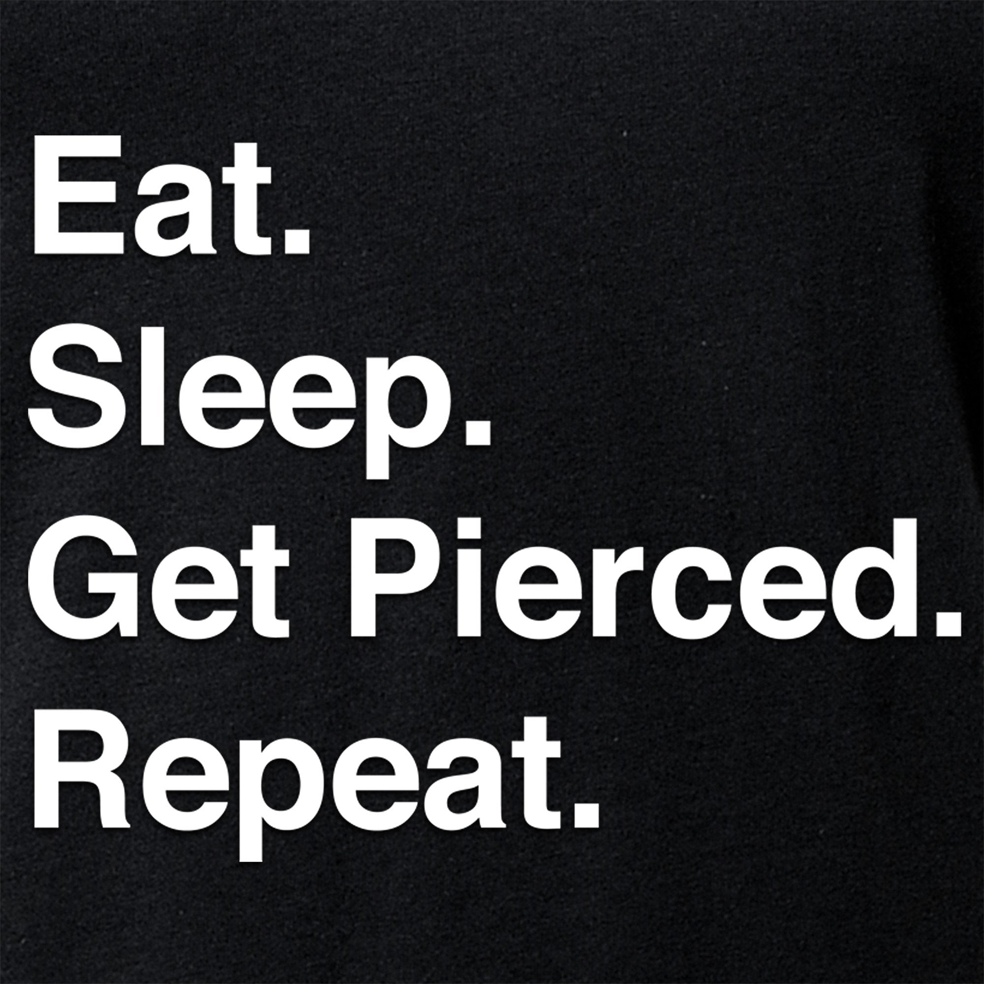 Eat. Sleep. Get Pierced. Repeat. Black Tapered V-Neck Tee Shirt